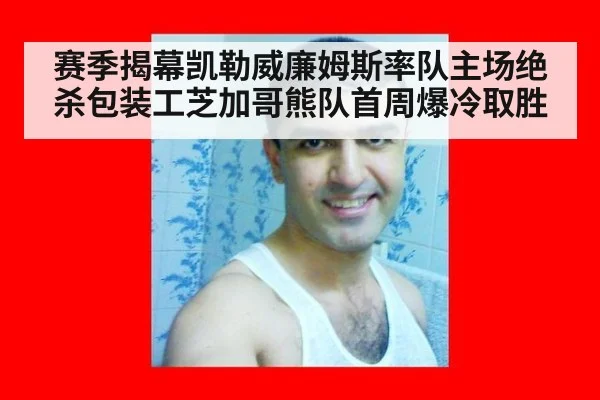 赛季揭幕凯勒威廉姆斯率队主场绝杀包装工芝加哥熊队首周爆冷取胜